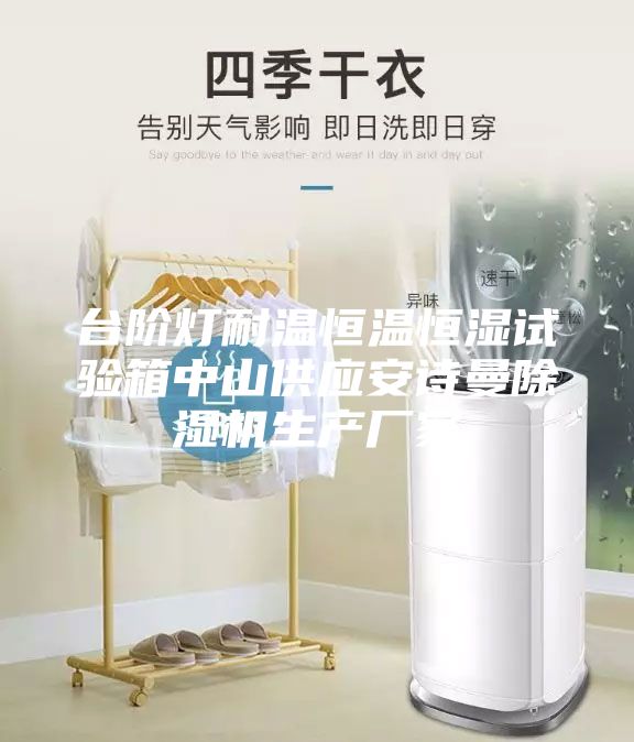 臺(tái)階燈耐溫恒溫恒濕試驗(yàn)箱中山供應(yīng)安詩(shī)曼除濕機(jī)生產(chǎn)廠家