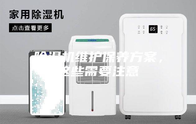 除濕機維護保養(yǎng)方案,這些需要注意