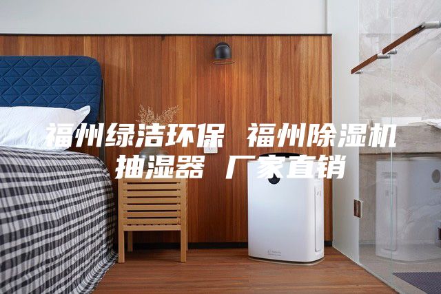 福州綠潔環(huán)保 福州除濕機(jī) 抽濕器 廠家直銷