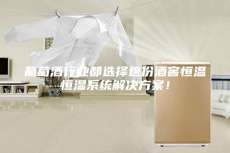 葡萄酒行業(yè)都選擇這份酒窖恒溫恒濕系統(tǒng)解決方案！