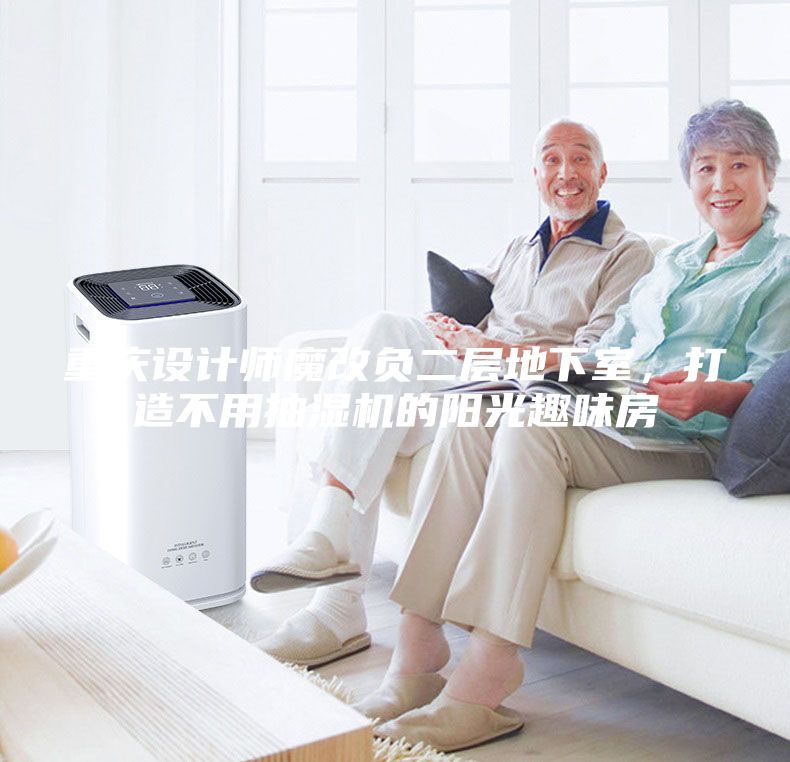 重慶設(shè)計師魔改負二層地下室，打造不用抽濕機的陽光趣味房