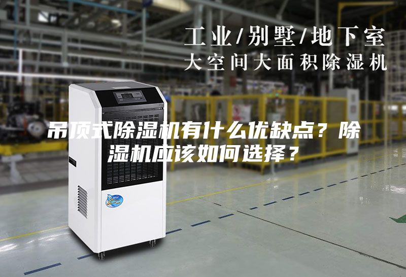 吊頂式除濕機(jī)有什么優(yōu)缺點(diǎn)？除濕機(jī)應(yīng)該如何選擇？