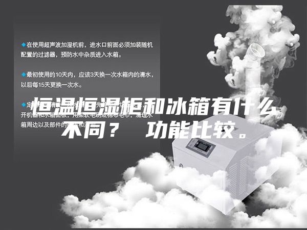恒溫恒濕柜和冰箱有什么不同？ 功能比較。