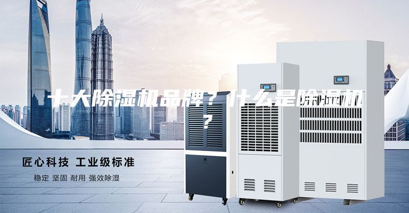 十大除濕機品牌？什么是除濕機？