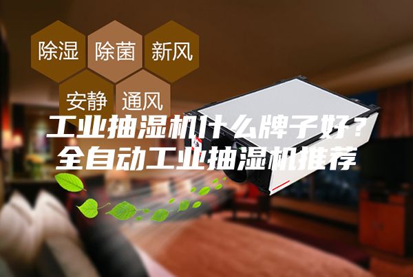 工業抽濕機什么牌子好？全自動工業抽濕機推薦