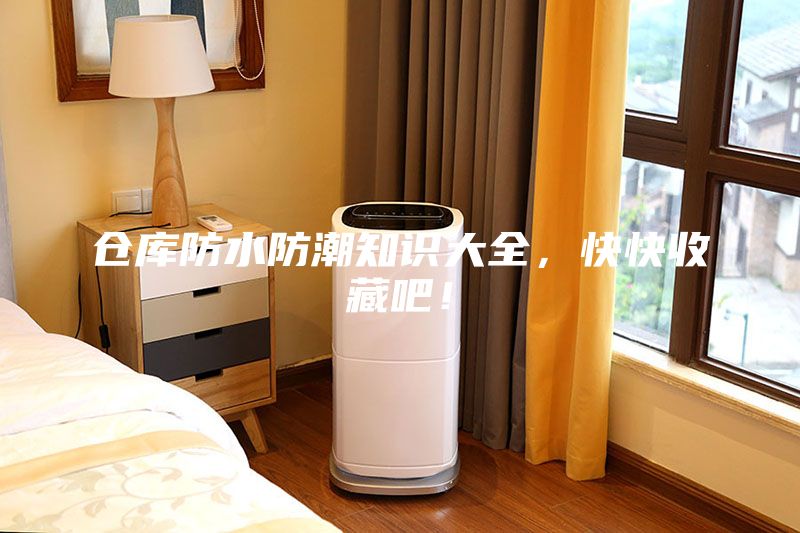 倉庫防水防潮知識大全，快快收藏吧！