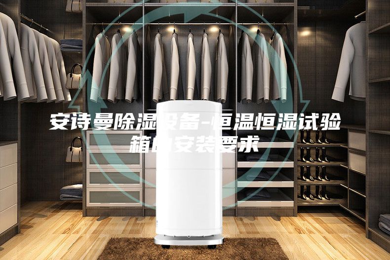 安詩(shī)曼除濕設(shè)備-恒溫恒濕試驗(yàn)箱的安裝要求