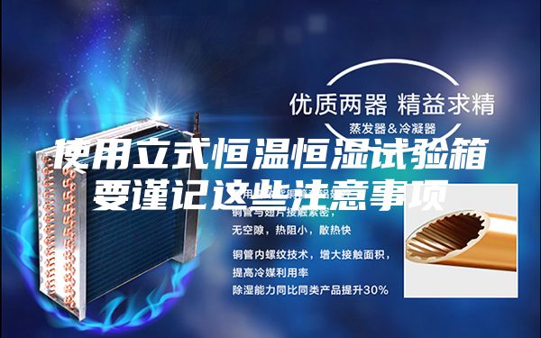 使用立式恒溫恒濕試驗(yàn)箱要謹(jǐn)記這些注意事項(xiàng)