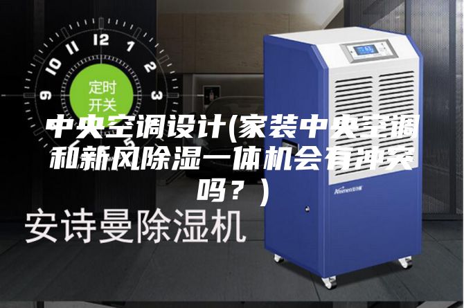 中央空調設計(家裝中央空調和新風除濕一體機會有沖突嗎？)