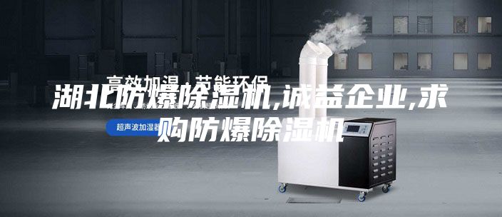 湖北防爆除濕機(jī),誠益企業(yè),求購防爆除濕機(jī)