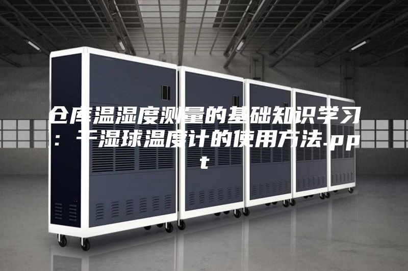 倉庫溫濕度測量的基礎知識學習：干濕球溫度計的使用方法.ppt