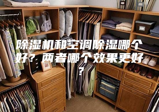 除濕機和空調除濕哪個好?兩者哪個效果更好?