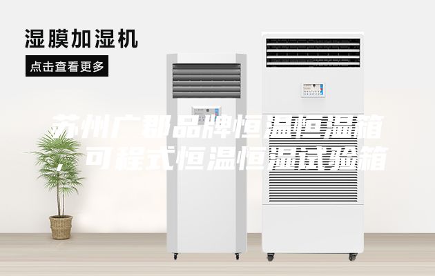 蘇州廣郡品牌恒溫恒濕箱，可程式恒溫恒濕試驗(yàn)箱