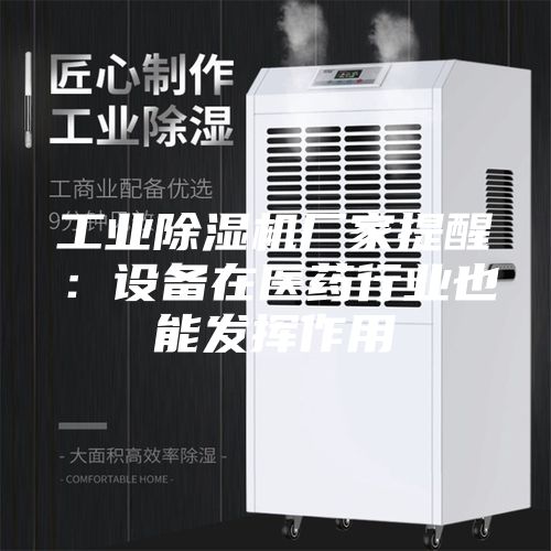 工業(yè)除濕機(jī)廠家提醒：設(shè)備在醫(yī)藥行業(yè)也能發(fā)揮作用