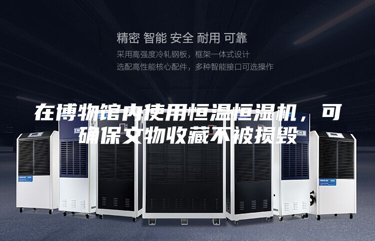 在博物館內使用恒溫恒濕機,可確保文物收藏不被損毀