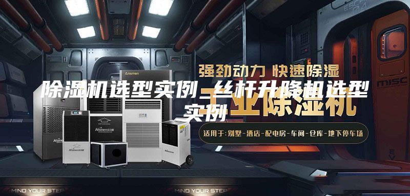 除濕機(jī)選型實例_絲桿升降機(jī)選型實例