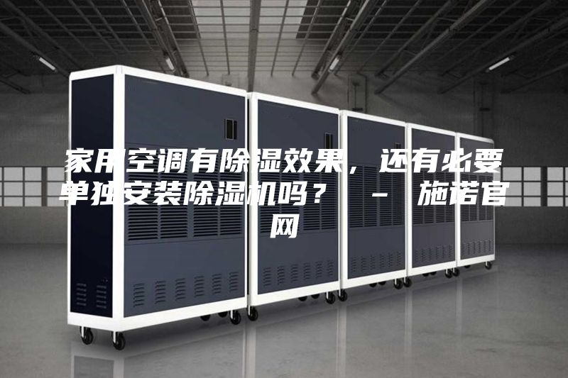 家用空調有除濕效果，還有必要單獨安裝除濕機嗎？ – 施諾官網