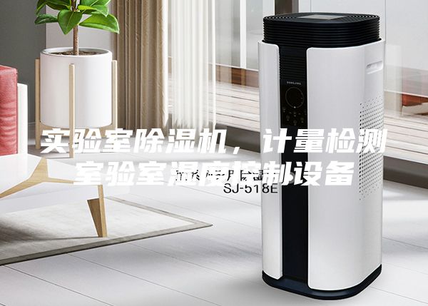 實驗室除濕機，計量檢測室驗室濕度控制設(shè)備