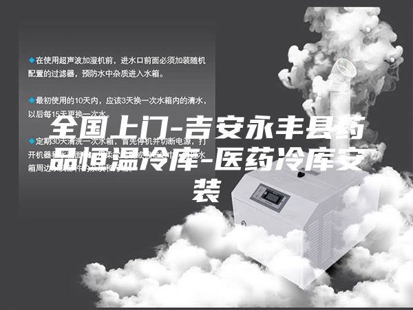 全國上門-吉安永豐縣藥品恒溫冷庫-醫藥冷庫安裝