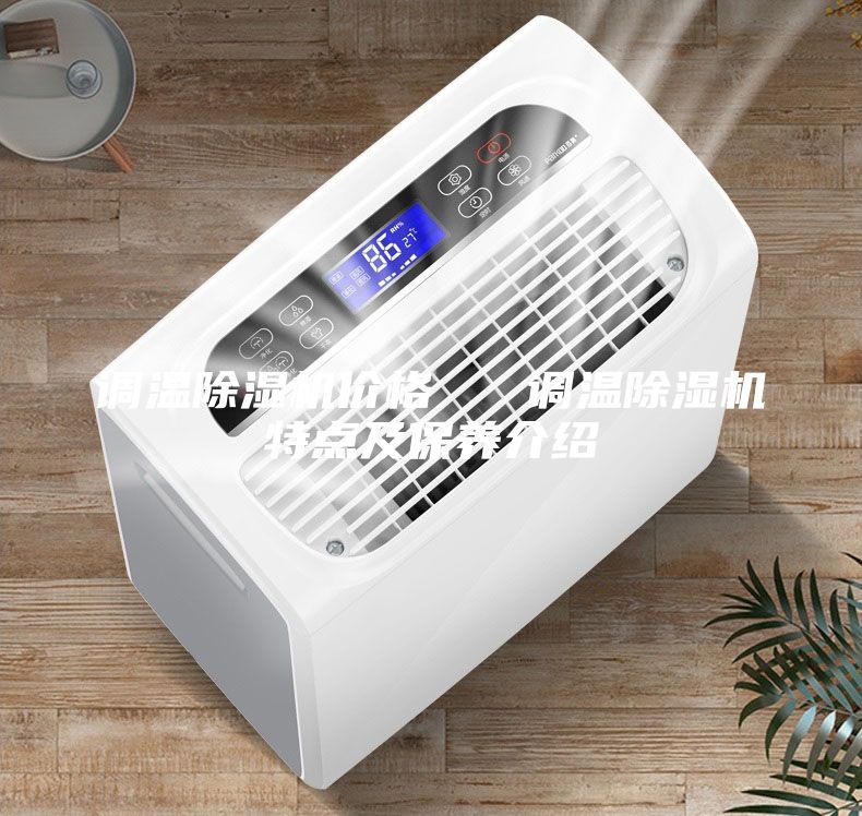 調溫除濕機價格   調溫除濕機特點及保養介紹