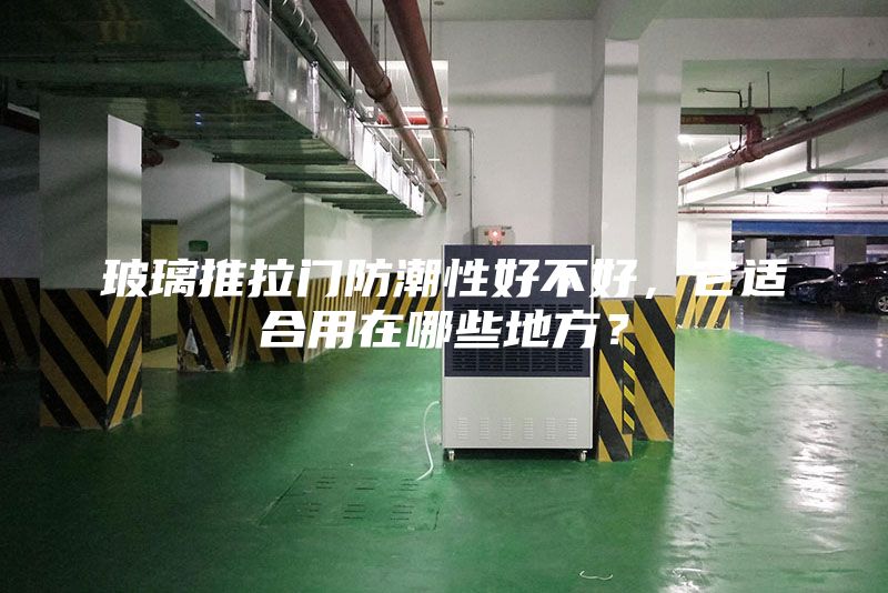 玻璃推拉門防潮性好不好，它適合用在哪些地方？