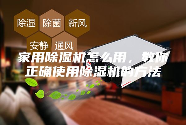 家用除濕機怎么用，教你正確使用除濕機的方法