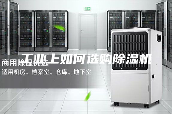 工業(yè)上如何選購除濕機(jī)