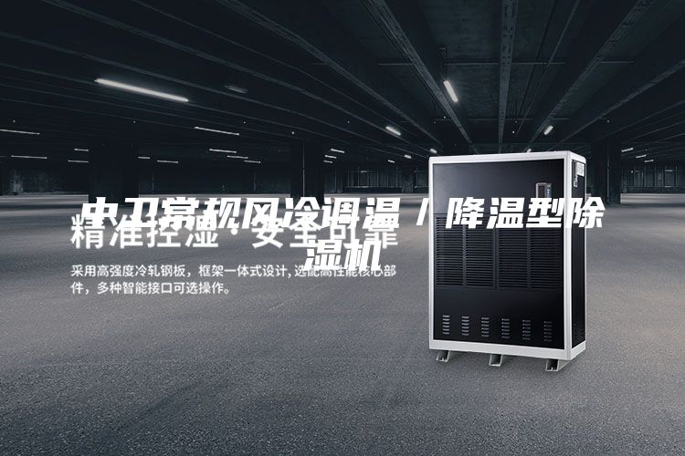 中衛(wèi)常規(guī)風(fēng)冷調(diào)溫/降溫型除濕機