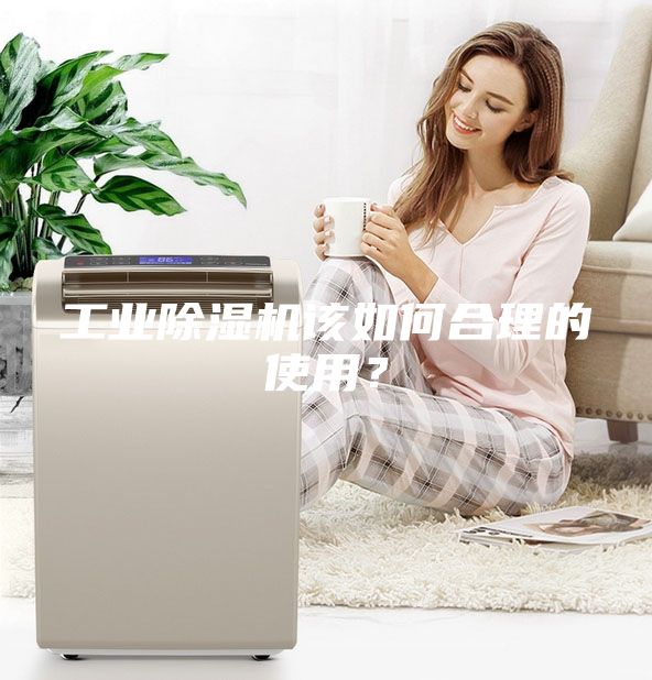 工業(yè)除濕機該如何合理的使用？