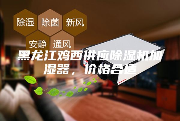 黑龍江雞西供應(yīng)除濕機(jī)加濕器，價(jià)格合適