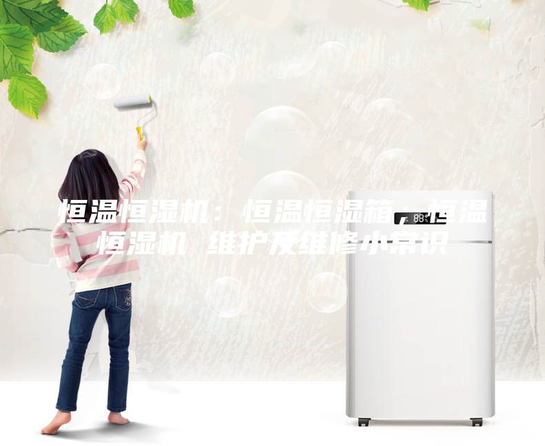 恒溫恒濕機：恒溫恒濕箱；恒溫恒濕機 維護及維修小常識