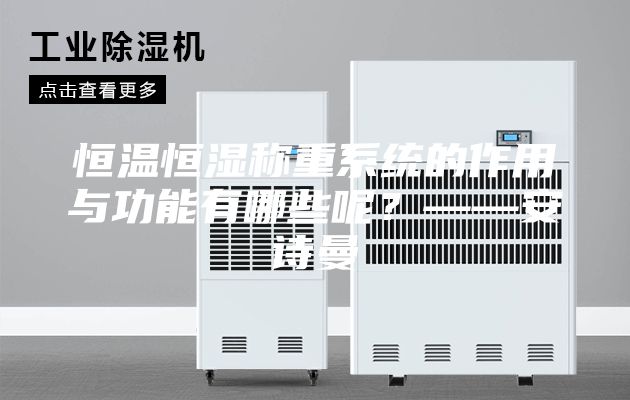 恒溫恒濕稱重系統的作用與功能有哪些呢？——安詩曼