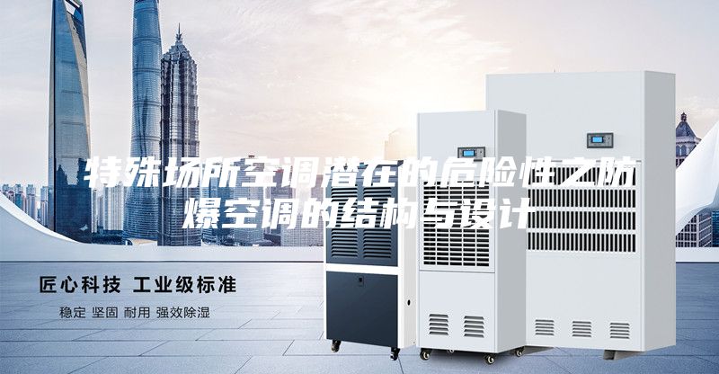 特殊場所空調潛在的危險性之防爆空調的結構與設計