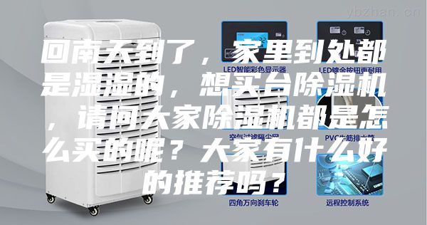 回南天到了,家里到處都是濕濕的,想買臺除濕機,請問大家除濕機都是怎么買的呢?大家有什么好的推薦嗎?