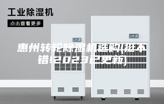 惠州轉(zhuǎn)輪除濕機(jī)選購(gòu)(挺不錯(cuò)!2023已更新)