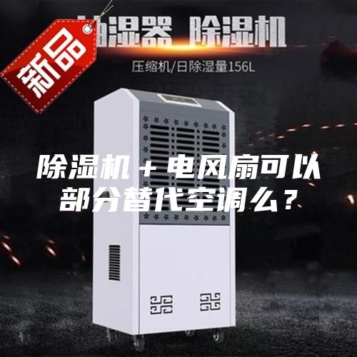 除濕機＋電風扇可以部分替代空調么？