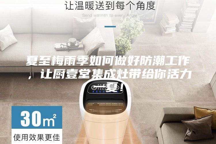 夏至梅雨季如何做好防潮工作,讓廚壹堂集成灶帶給你活力一夏!