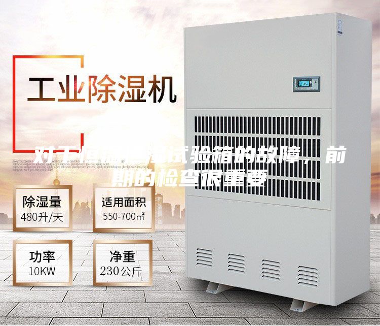 對于恒溫恒濕試驗箱的故障，前期的檢查很重要