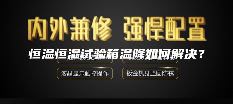 恒溫恒濕試驗箱溫降如何解決？