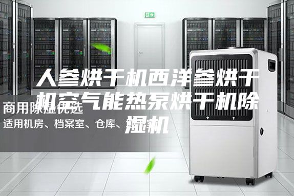 人參烘干機西洋參烘干機空氣能熱泵烘干機除濕機