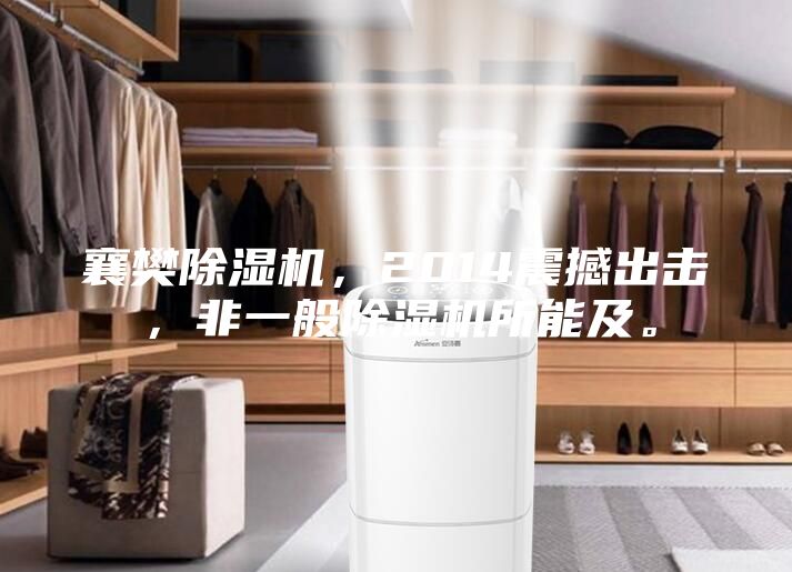 襄樊除濕機，2014震撼出擊，非一般除濕機所能及。