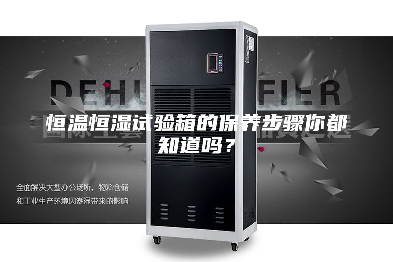 恒溫恒濕試驗箱的保養步驟你都知道嗎？