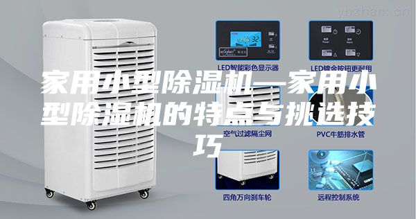 家用小型除濕機—家用小型除濕機的特點與挑選技巧