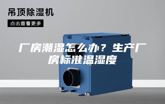 廠房潮濕怎么辦？生產(chǎn)廠房標(biāo)準(zhǔn)溫濕度