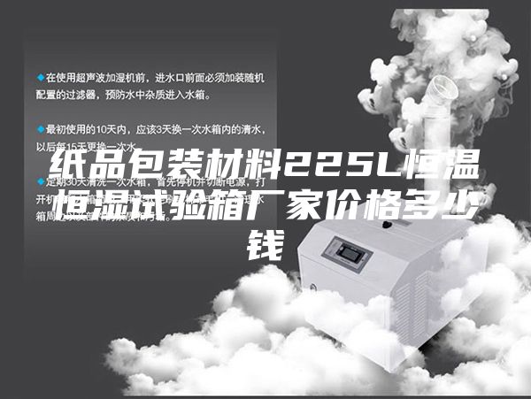 紙品包裝材料225L恒溫恒濕試驗箱廠家價格多少錢