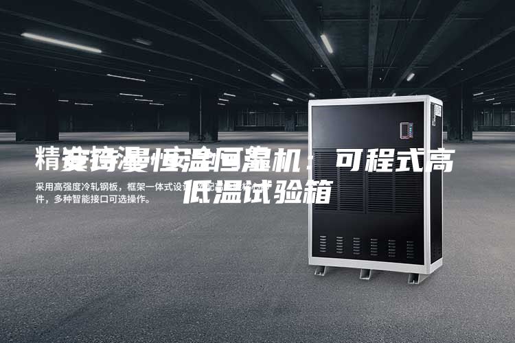 安詩曼恒溫恒濕機:可程式高低溫試驗箱