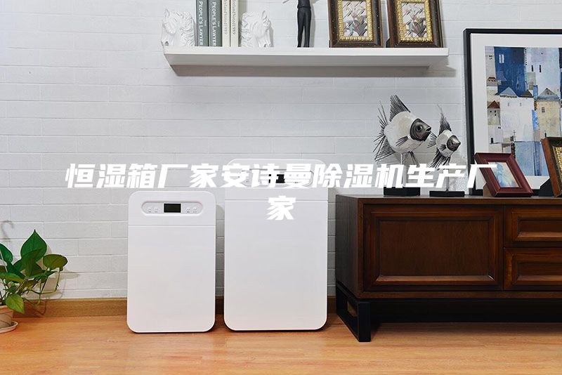 恒濕箱廠家安詩(shī)曼除濕機(jī)生產(chǎn)廠家