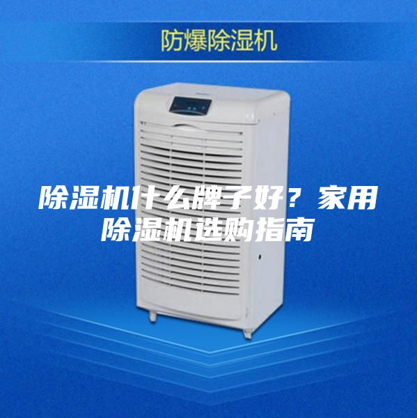 除濕機什么牌子好？家用除濕機選購指南