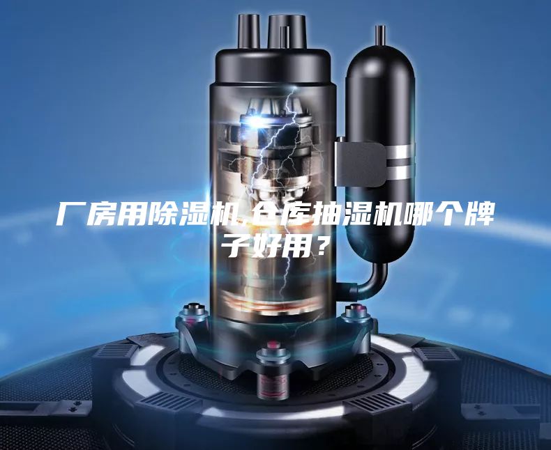 廠房用除濕機(jī),倉庫抽濕機(jī)哪個牌子好用?
