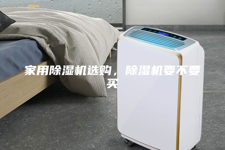 家用除濕機(jī)選購(gòu)，除濕機(jī)要不要買